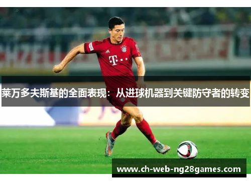 莱万多夫斯基的全面表现：从进球机器到关键防守者的转变