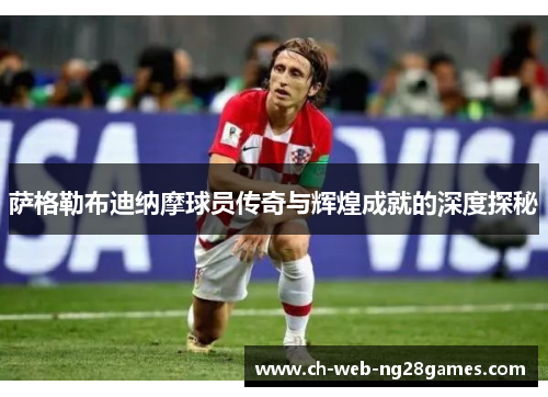 萨格勒布迪纳摩球员传奇与辉煌成就的深度探秘