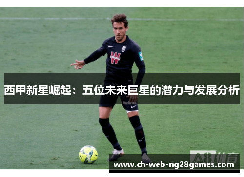 西甲新星崛起：五位未来巨星的潜力与发展分析