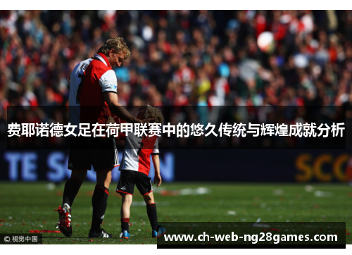 费耶诺德女足在荷甲联赛中的悠久传统与辉煌成就分析 费耶诺德女足在荷甲联赛中的悠久传统与辉煌成就分析