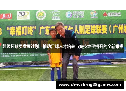 超级杯球员发展计划:推动足球人才培养与竞技水平提升的全新举措 超级杯球员发展计划:推动足球人才培养与竞技水平提升的全新举措