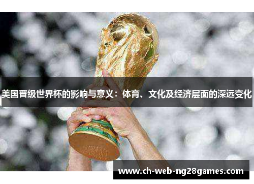 美国晋级世界杯的影响与意义：体育、文化及经济层面的深远变化