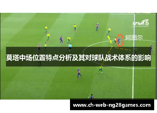 莫塔中场位置特点分析及其对球队战术体系的影响