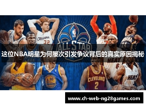 这位NBA明星为何屡次引发争议背后的真实原因揭秘