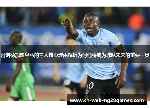 阿诺德加盟皇马的三大核心理由解析为何他将成为球队未来的重要一员