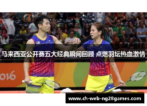 马来西亚公开赛五大经典瞬间回顾 点燃羽坛热血激情