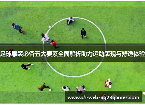 足球服装必备五大要素全面解析助力运动表现与舒适体验