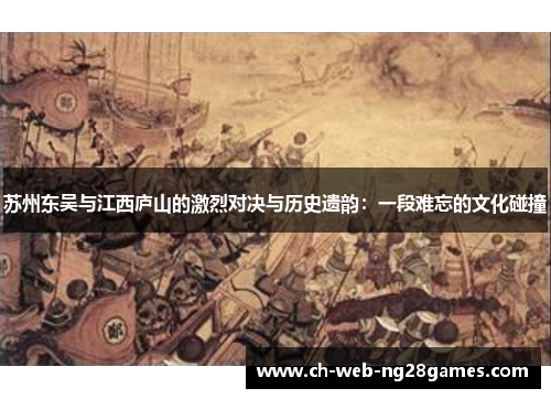 苏州东吴与江西庐山的激烈对决与历史遗韵：一段难忘的文化碰撞