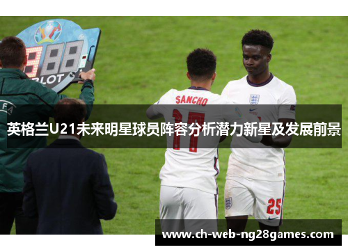 英格兰U21未来明星球员阵容分析潜力新星及发展前景