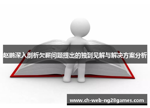 赵鹏深入剖析欠薪问题提出的独到见解与解决方案分析 赵鹏深入剖析欠薪问题提出的独到见解与解决方案分析