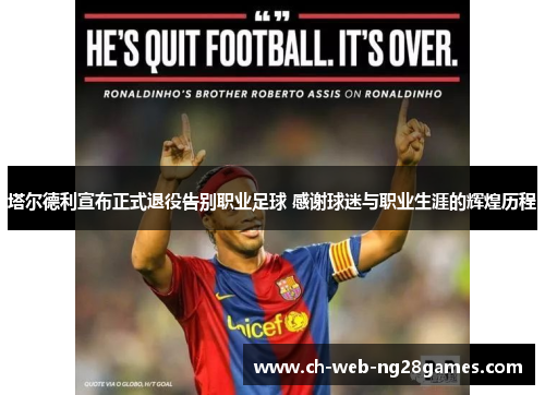 塔尔德利宣布正式退役告别职业足球 感谢球迷与职业生涯的辉煌历程
