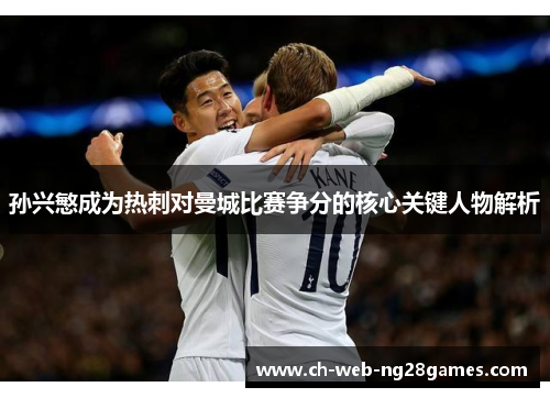 孙兴慜成为热刺对曼城比赛争分的核心关键人物解析