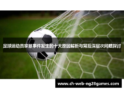 足球运动员家暴事件发生的十大原因解析与背后深层次问题探讨