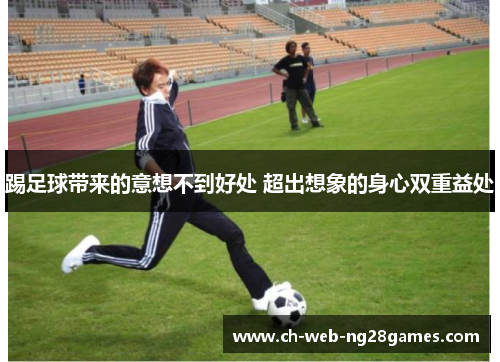 踢足球带来的意想不到好处 超出想象的身心双重益处